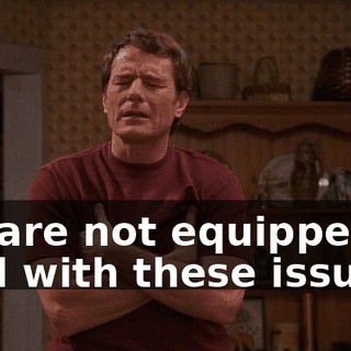We are not equipped to deal with these issues.