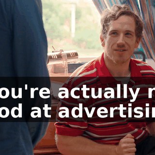 - You're actually not good at advertising.