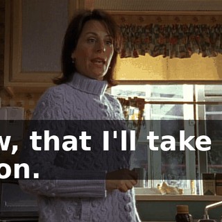 Now, that I'll take you up on.