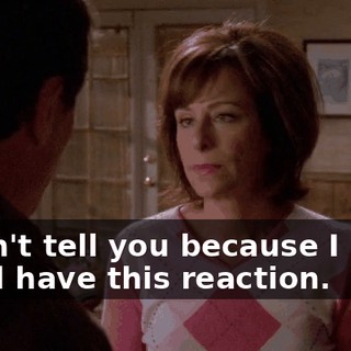 I didn't tell you because I knew you'd have this reaction.