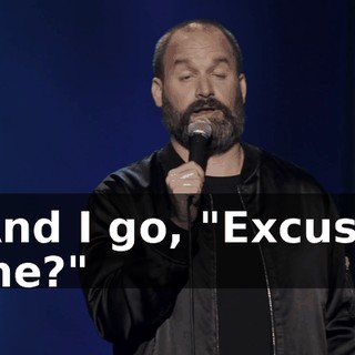 And I go, "Excuse me?"