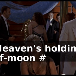 # Heaven's holding a half-moon #