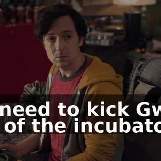 we need to kick Gwart out of the incubator.