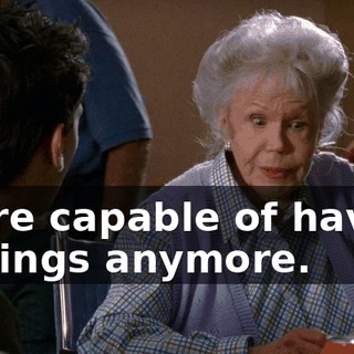 we're capable of having feelings anymore.