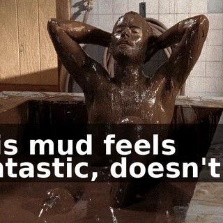 This mud feels fantastic, doesn't it?