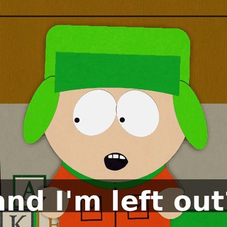 and I'm left out?