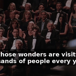 Yes, those wonders are visited by thousands of people every year,