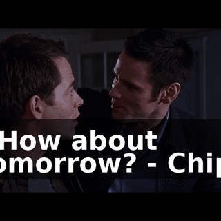 - How about tomorrow? - Chip!