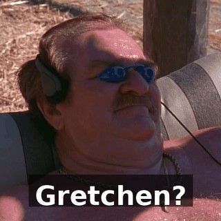 Gretchen?