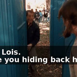 - Hi, Lois. - Are you hiding back here?