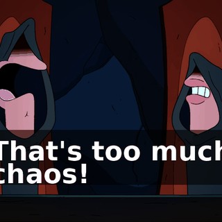 That's too much chaos!