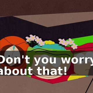 Don't you worry about that!