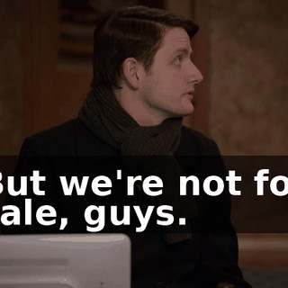 But we're not for sale, guys.