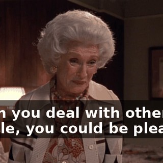 When you deal with other people, you could be pleasant