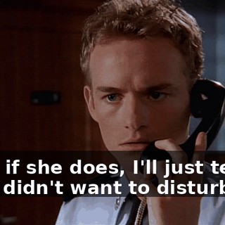 Even if she does, I'll just tell her I didn't want to disturb her.