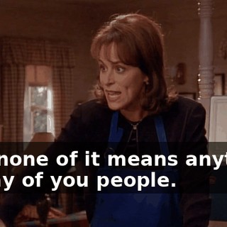 And none of it means anything to any of you people.