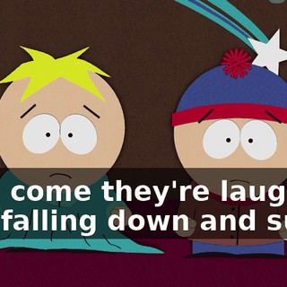 How come they're laughing and falling down and such?