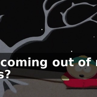 or coming out of my ass?