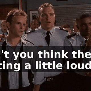 Don't you think they're getting a little loud?