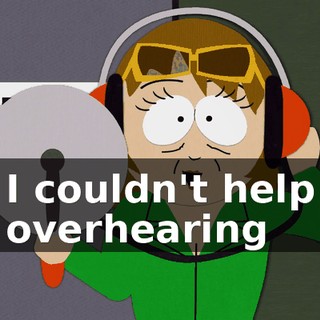 I couldn't help overhearing