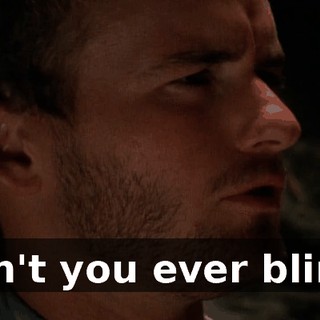 Don't you ever blink?