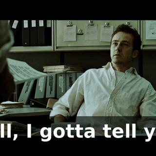 Well, I gotta tell ya...