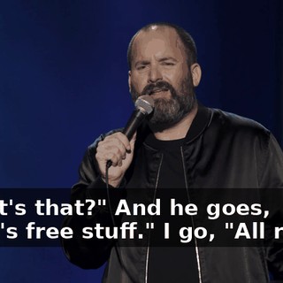 "What's that?" And he goes, "That's free stuff." I go, "All right."