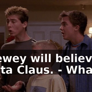 - Dewey will believe in Santa Claus. - What?