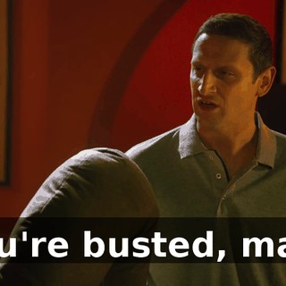 You're busted, man.