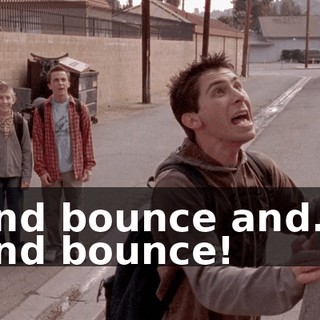 and bounce and... and bounce!