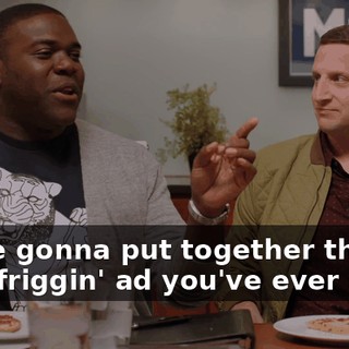 We're gonna put together the best friggin' ad you've ever seen.