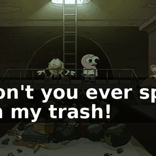 Don't you ever spit on my trash!