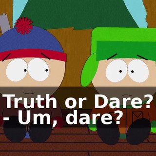 Truth or Dare? - Um, dare?