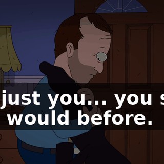 It's just you... you said you would before.