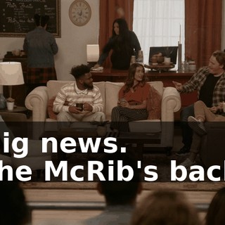-Big news. -The McRib's back?