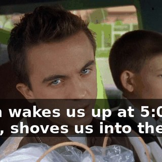 Mom wakes us up at 5:00 a.m., shoves us into the car,