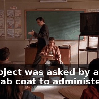 A subject was asked by a man in a lab coat to administer