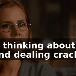 I'm also thinking about getting a gun and dealing crack.