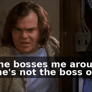 No one bosses me around. Wayne's not the boss of me.