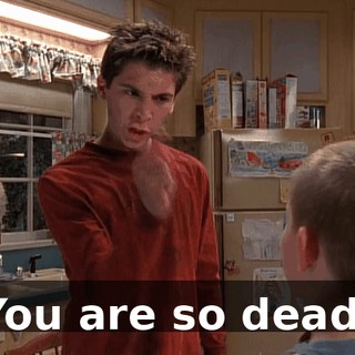 You are so dead!