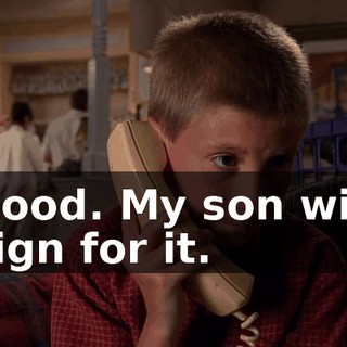 Good. My son will sign for it.