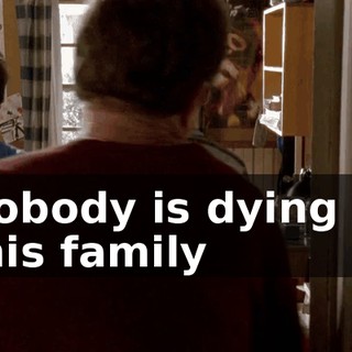Nobody is dying in this family