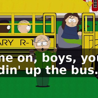 Come on, boys, you're holdin' up the bus.