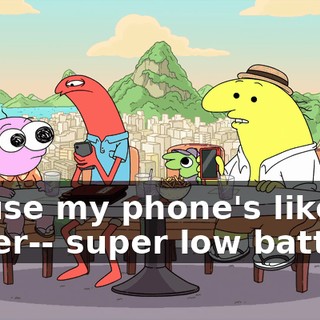 'Cause my phone's like super-- super low battery.