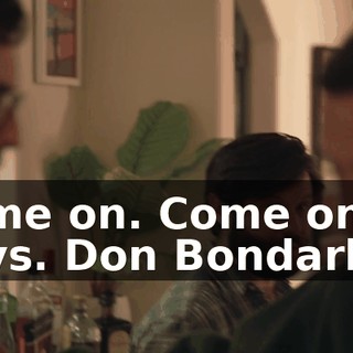 Come on. Come on, guys. Don Bondarley!
