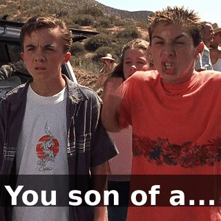 You son of a...