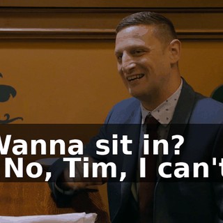 Wanna sit in? - No, Tim, I can't.
