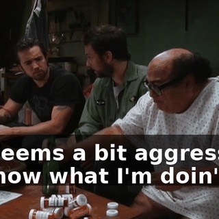 - It seems a bit aggressive. - I know what I'm doin'!