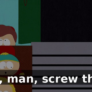Ah, man, screw this.