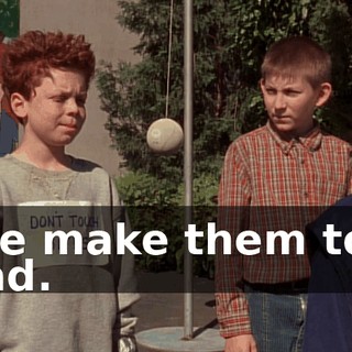 We make them too sad.